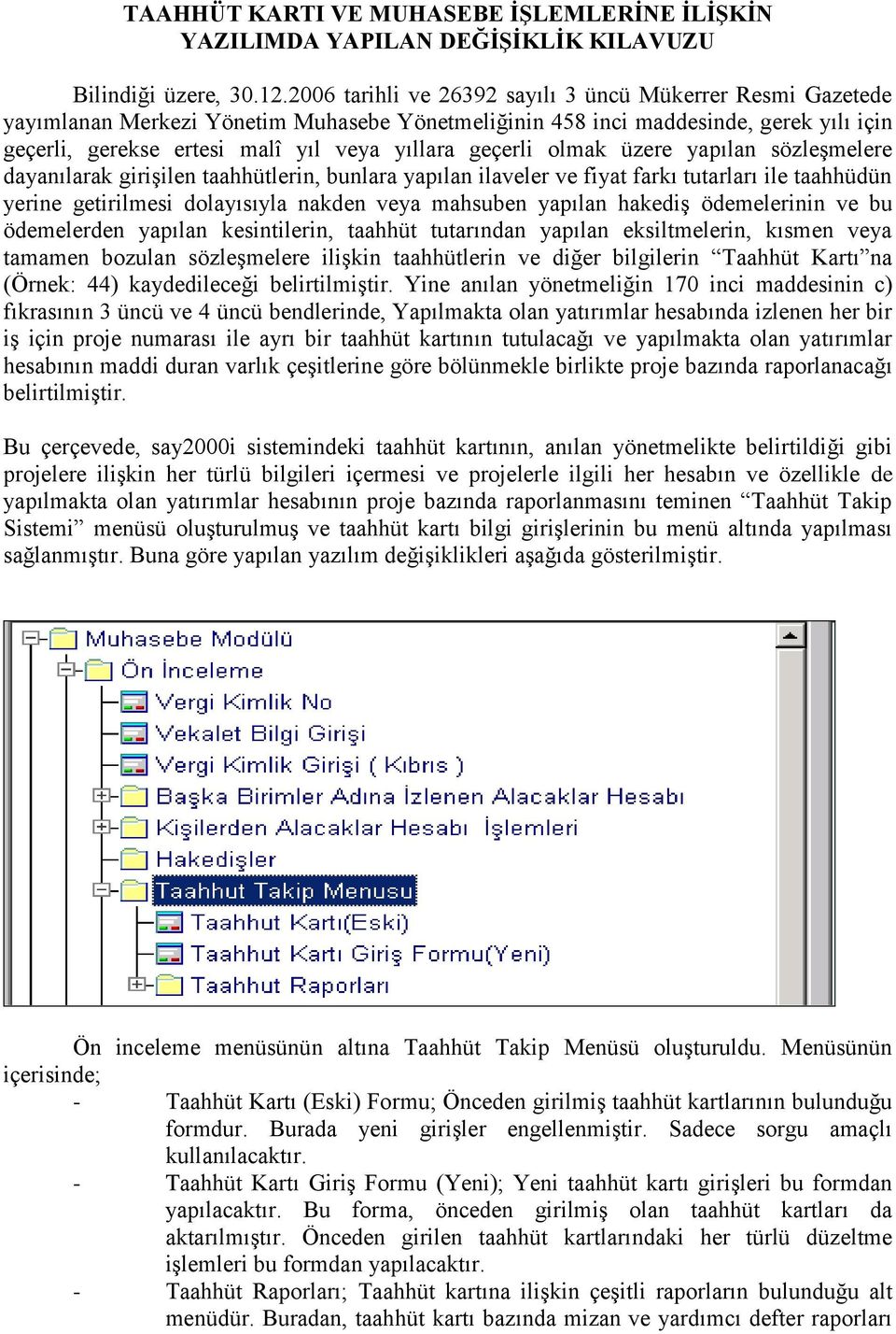 geçerli olmak üzere yapılan sözleşmelere dayanılarak girişilen taahhütlerin, bunlara yapılan ilaveler ve fiyat farkı tutarları ile taahhüdün yerine getirilmesi dolayısıyla nakden veya mahsuben