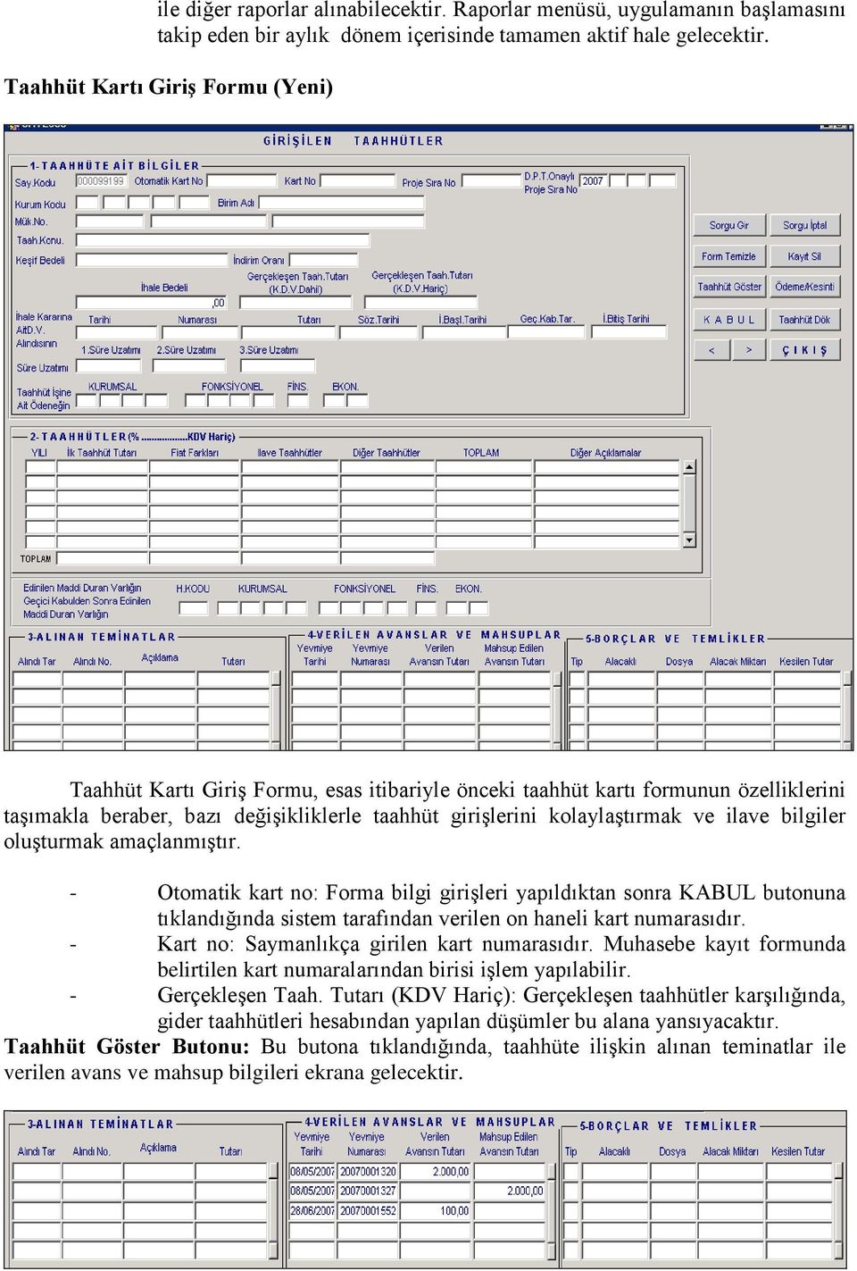 ilave bilgiler oluşturmak amaçlanmıştır. - Otomatik kart no: Forma bilgi girişleri yapıldıktan sonra KABUL butonuna tıklandığında sistem tarafından verilen on haneli kart numarasıdır.