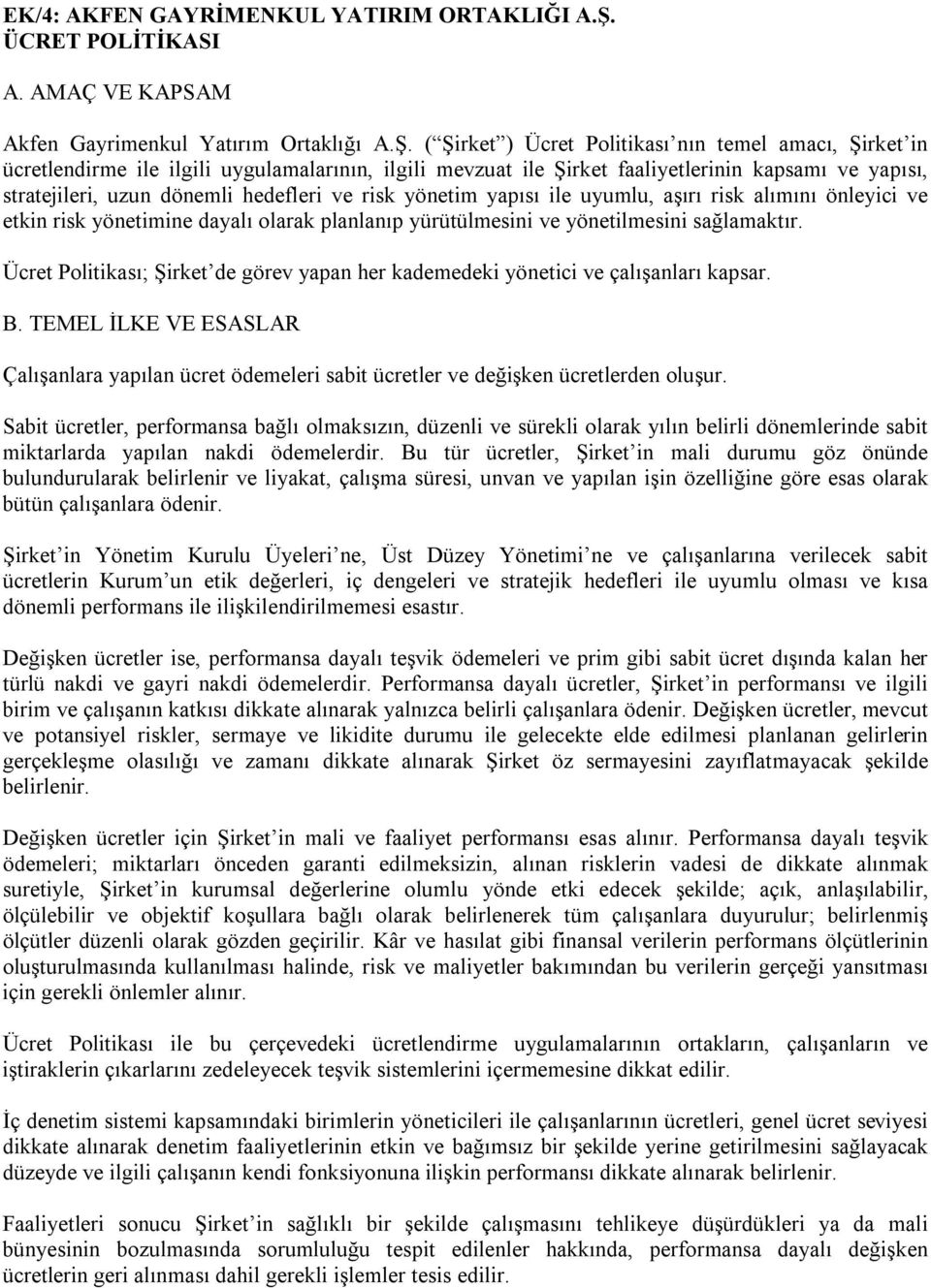 ( Şirket ) Ücret Politikası nın temel amacı, Şirket in ücretlendirme ile ilgili uygulamalarının, ilgili mevzuat ile Şirket faaliyetlerinin kapsamı ve yapısı, stratejileri, uzun dönemli hedefleri ve