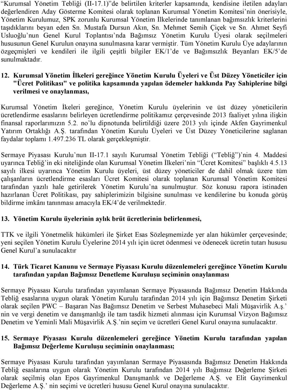 Kurumsal Yönetim İlkelerinde tanımlanan bağımsızlık kriterlerini taşıdıklarını beyan eden Sn. Mustafa Dursun Akın, Sn. Mehmet Semih Çiçek ve Sn.