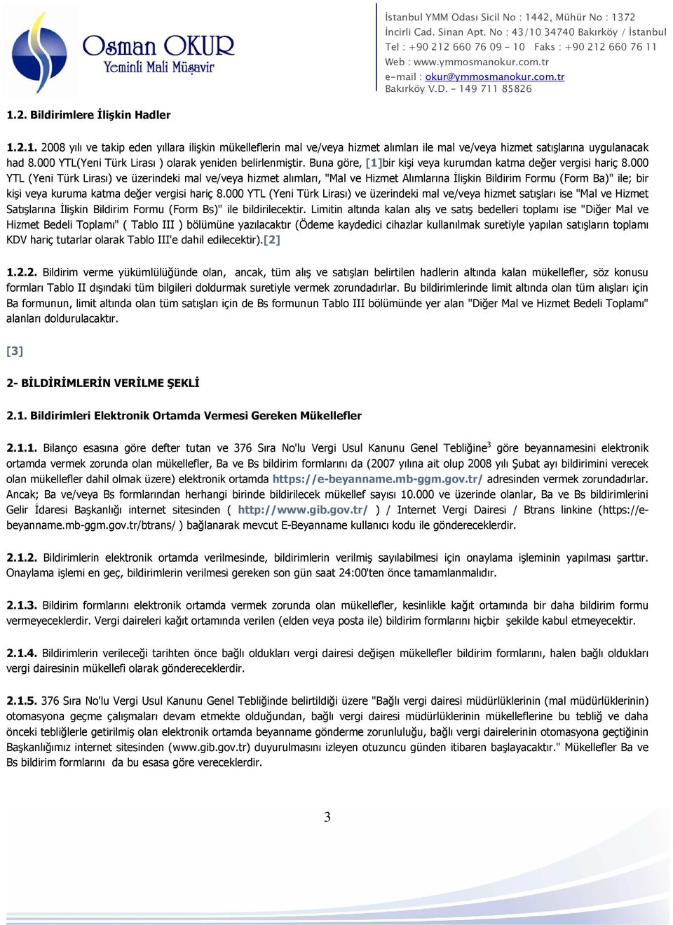 000 YTL (Yeni Türk Lirası) ve üzerindeki mal ve/veya hizmet alımları, "Mal ve Hizmet Alımlarına İlişkin Bildirim Formu (Form Ba)" ile; bir kişi veya kuruma katma değer vergisi hariç 8.