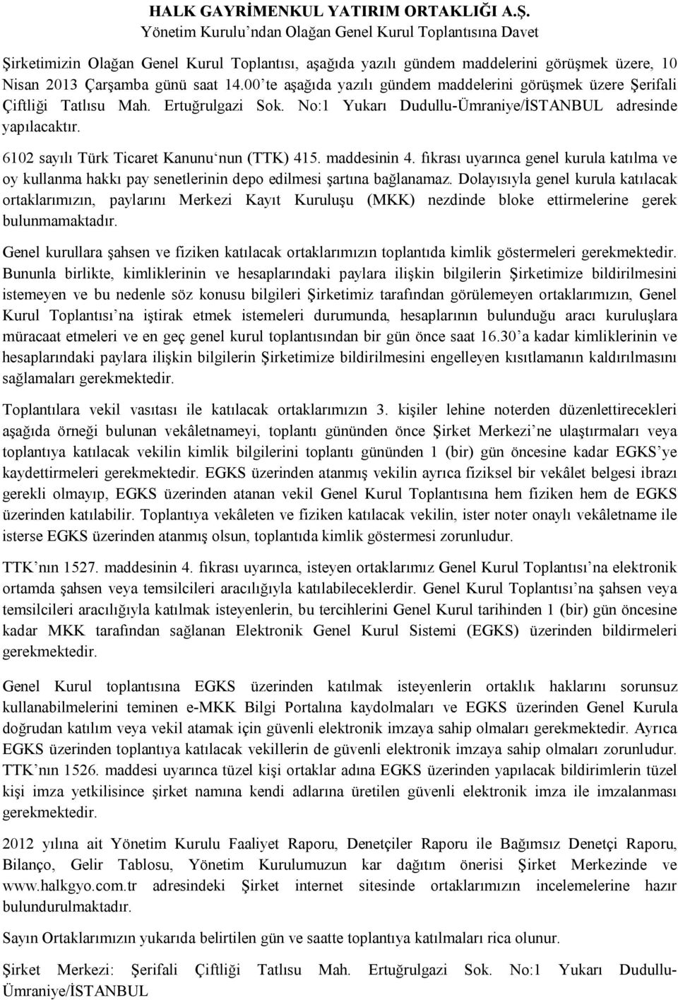 00 te aşağıda yazılı gündem maddelerini görüşmek üzere Şerifali Çiftliği Tatlısu Mah. Ertuğrulgazi Sok. No:1 Yukarı Dudullu-Ümraniye/İSTANBUL adresinde yapılacaktır.