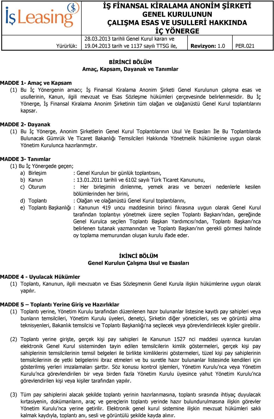 MADDE 2- Dayanak (1) Bu İç Yönerge, Anonim Şirketlerin Genel Kurul Toplantılarının Usul Ve Esasları İle Bu Toplantılarda Bulunacak Gümrük Ve Ticaret Bakanlığı Temsilcileri Hakkında Yönetmelik