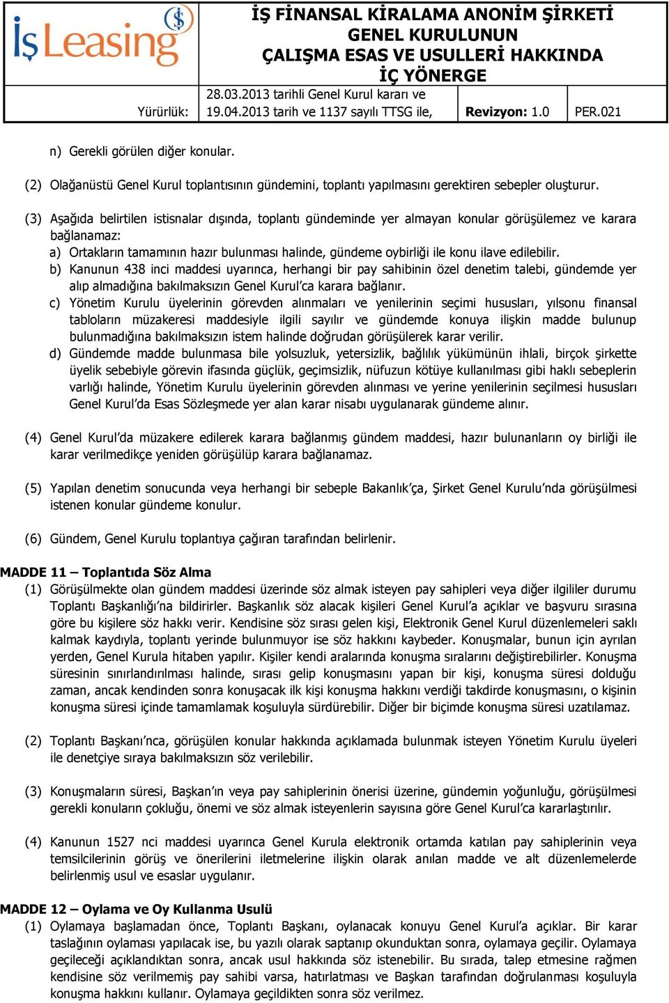 edilebilir. b) Kanunun 438 inci maddesi uyarınca, herhangi bir pay sahibinin özel denetim talebi, gündemde yer alıp almadığına bakılmaksızın Genel Kurul ca karara bağlanır.