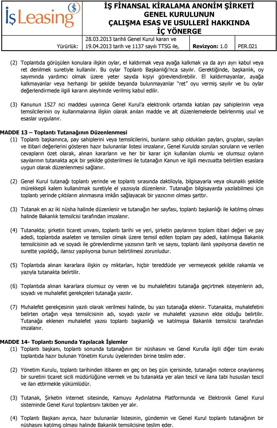 El kaldırmayanlar, ayağa kalkmayanlar veya herhangi bir şekilde beyanda bulunmayanlar ret oyu vermiş sayılır ve bu oylar değerlendirmede ilgili kararın aleyhinde verilmiş kabul edilir.