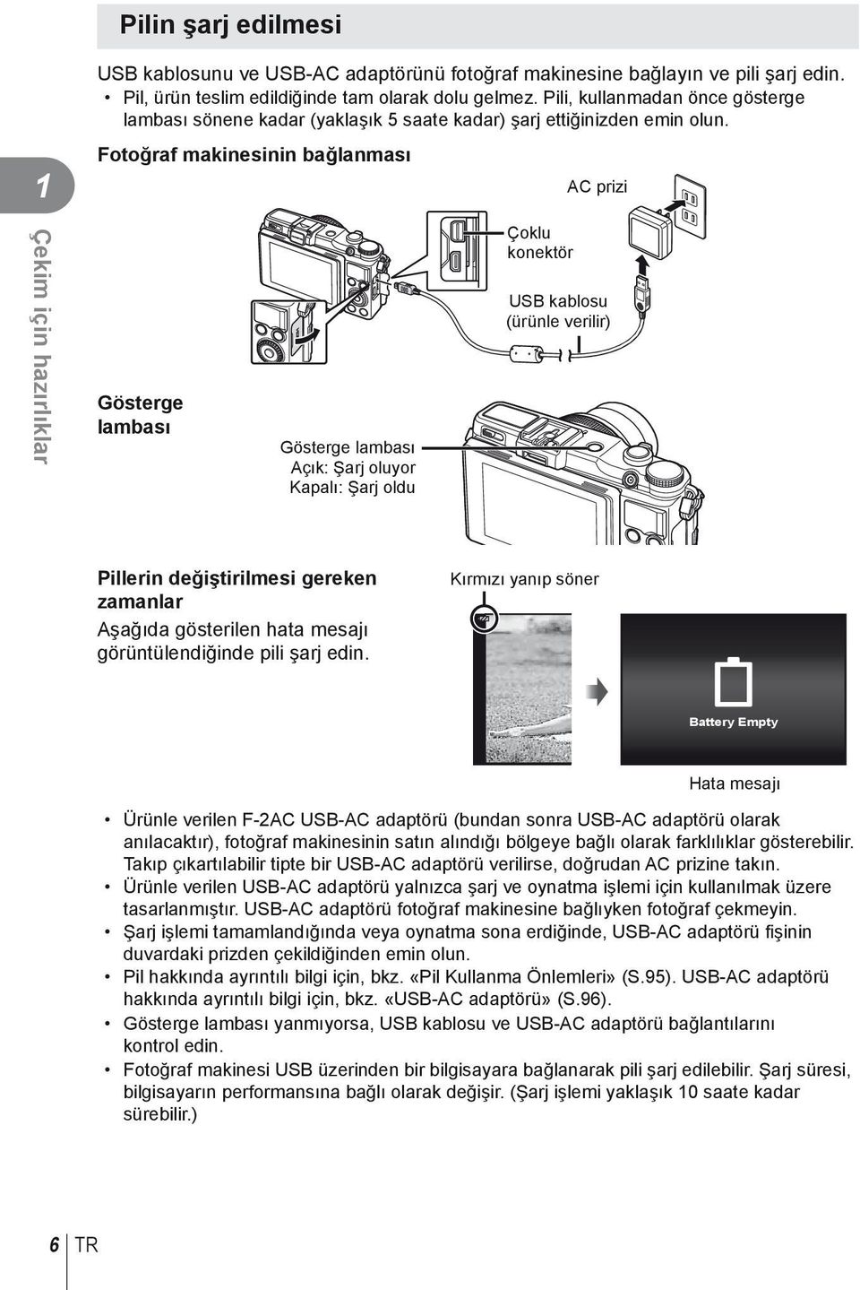 Fotoğraf makinesinin bağlanması Gösterge lambası Gösterge lambası Açık: Şarj oluyor Kapalı: Şarj oldu Çoklu konektör AC prizi USB kablosu (ürünle verilir) Pillerin değiştirilmesi gereken zamanlar