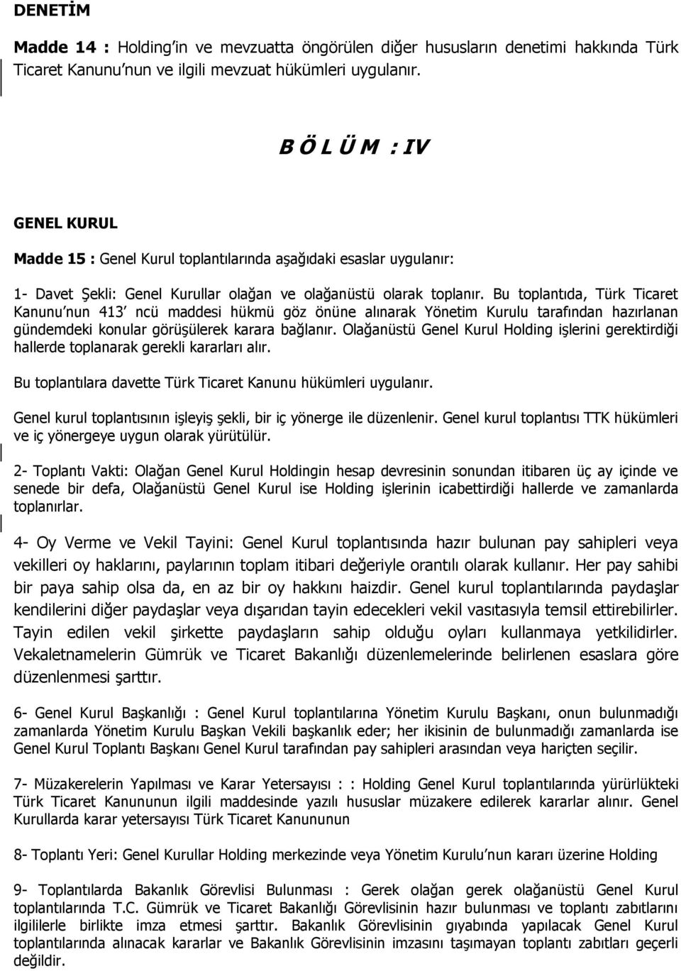 Bu toplantıda, Türk Ticaret Kanunu nun 413 ncü maddesi hükmü göz önüne alınarak Yönetim Kurulu tarafından hazırlanan gündemdeki konular görüşülerek karara bağlanır.