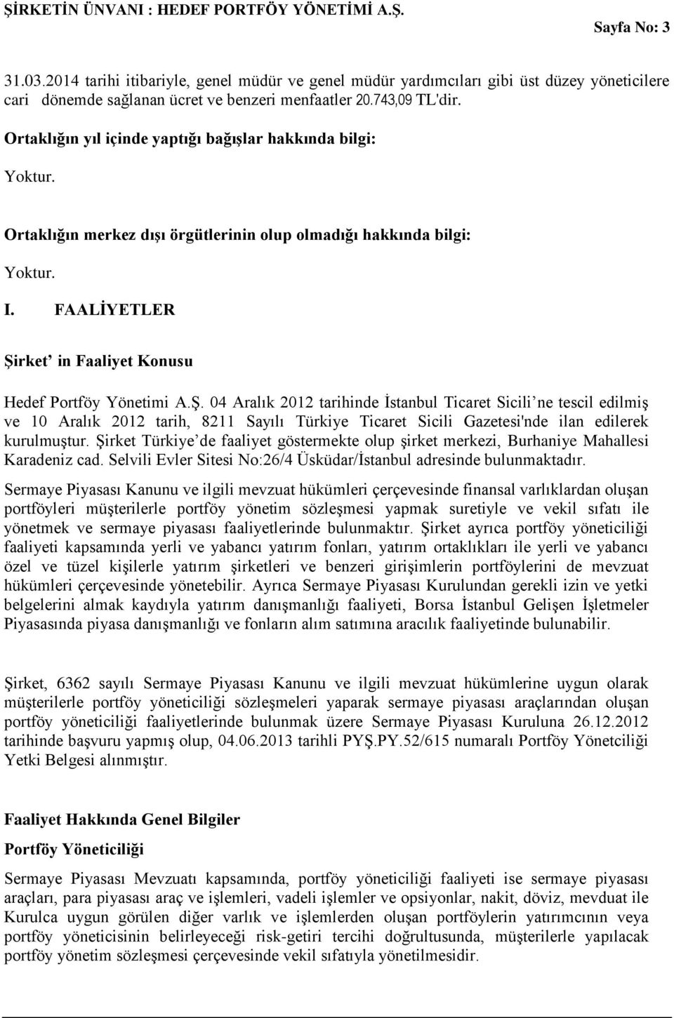 FAALİYETLER Şirket in Faaliyet Konusu Hedef Portföy Yönetimi A.Ş. 04 Aralık 2012 tarihinde İstanbul Ticaret Sicili ne tescil edilmiş ve 10 Aralık 2012 tarih, 8211 Sayılı Türkiye Ticaret Sicili Gazetesi'nde ilan edilerek kurulmuştur.