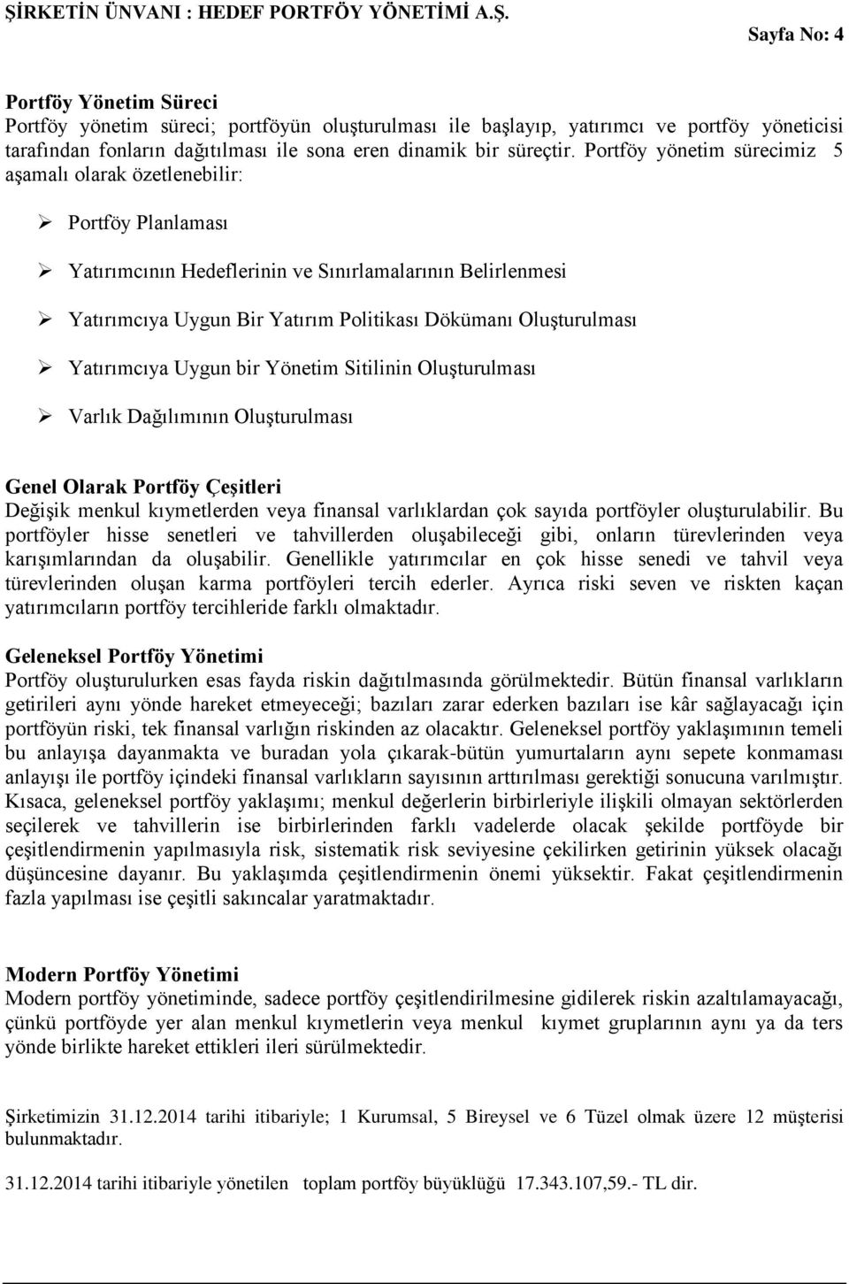 Yatırımcıya Uygun bir Yönetim Sitilinin Oluşturulması Varlık Dağılımının Oluşturulması Genel Olarak Portföy Çeşitleri Değişik menkul kıymetlerden veya finansal varlıklardan çok sayıda portföyler