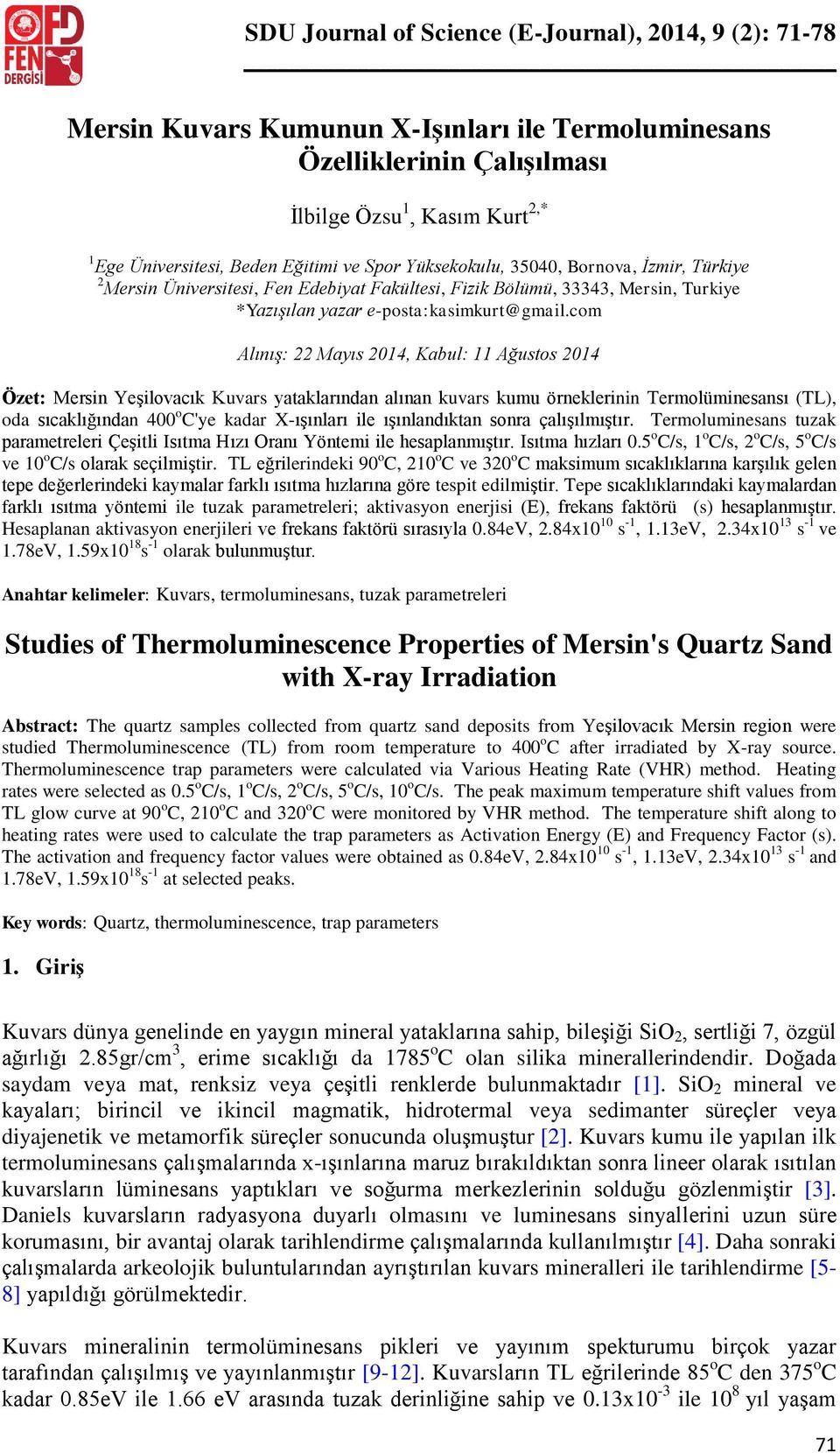 com Alınış: 22 Mayıs 2014, Kabul: 11 Ağustos 2014 Özet: Mersin Yeşilovacık Kuvars yataklarından alınan kuvars kumu örneklerinin Termolüminesansı (TL), oda sıcaklığından 400 o C'ye kadar X-ışınları