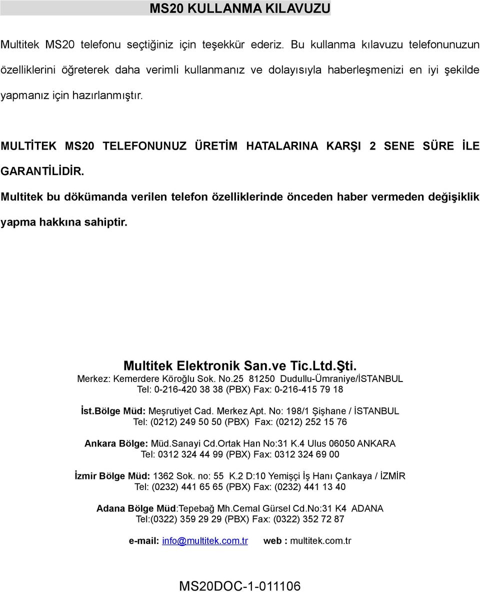 MULTİTEK MS20 TELEFONUNUZ ÜRETİM HATALARINA KARŞI 2 SENE SÜRE İLE GARANTİLİDİR. Multitek bu dökümanda verilen telefon özelliklerinde önceden haber vermeden değişiklik yapma hakkına sahiptir.