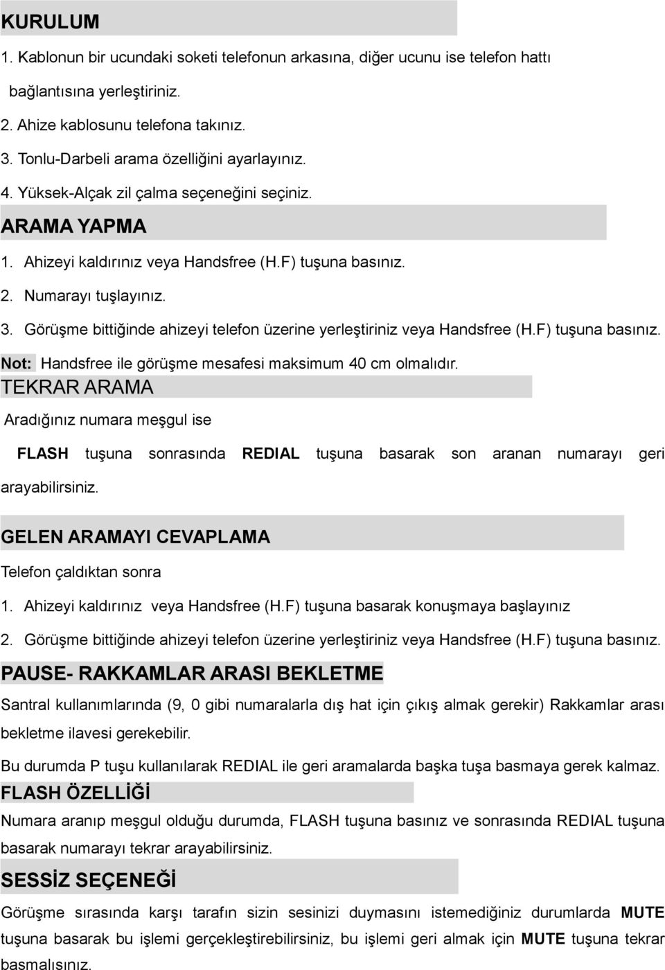 Görüşme bittiğinde ahizeyi telefon üzerine yerleştiriniz veya Handsfree (H.F) tuşuna basınız. Not: Handsfree ile görüşme mesafesi maksimum 40 cm olmalıdır.