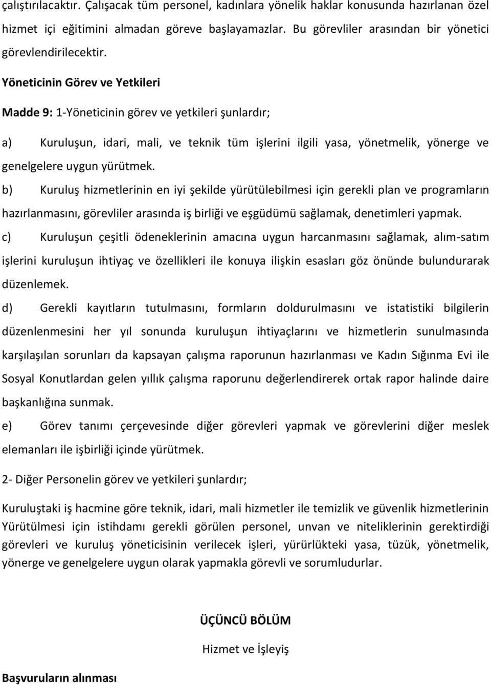 Yöneticinin Görev ve Yetkileri Madde 9: 1-Yöneticinin görev ve yetkileri şunlardır; a) Kuruluşun, idari, mali, ve teknik tüm işlerini ilgili yasa, yönetmelik, yönerge ve genelgelere uygun yürütmek.