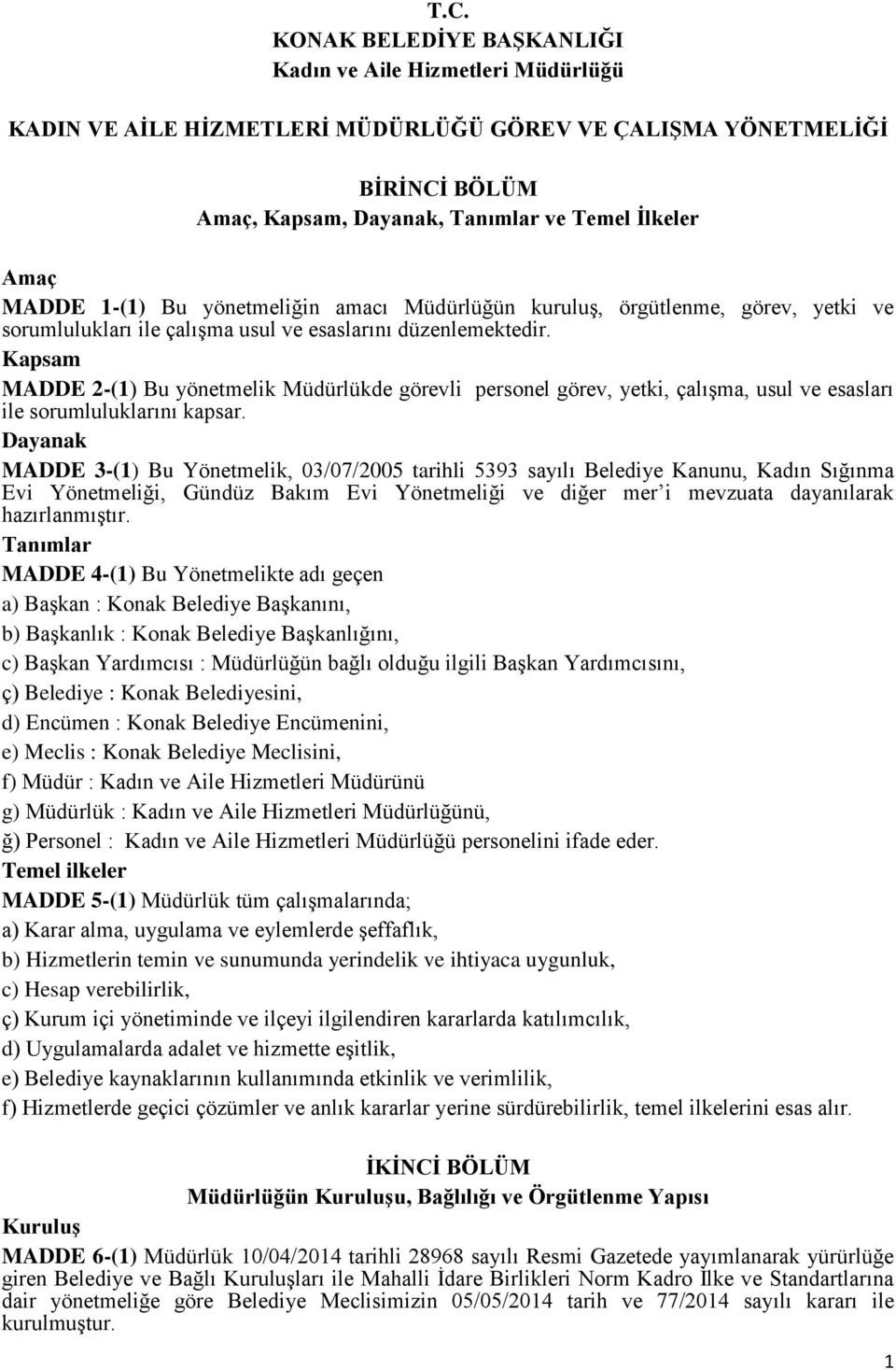 Kapsam MADDE 2-(1) Bu yönetmelik Müdürlükde görevli personel görev, yetki, çalışma, usul ve esasları ile sorumluluklarını kapsar.