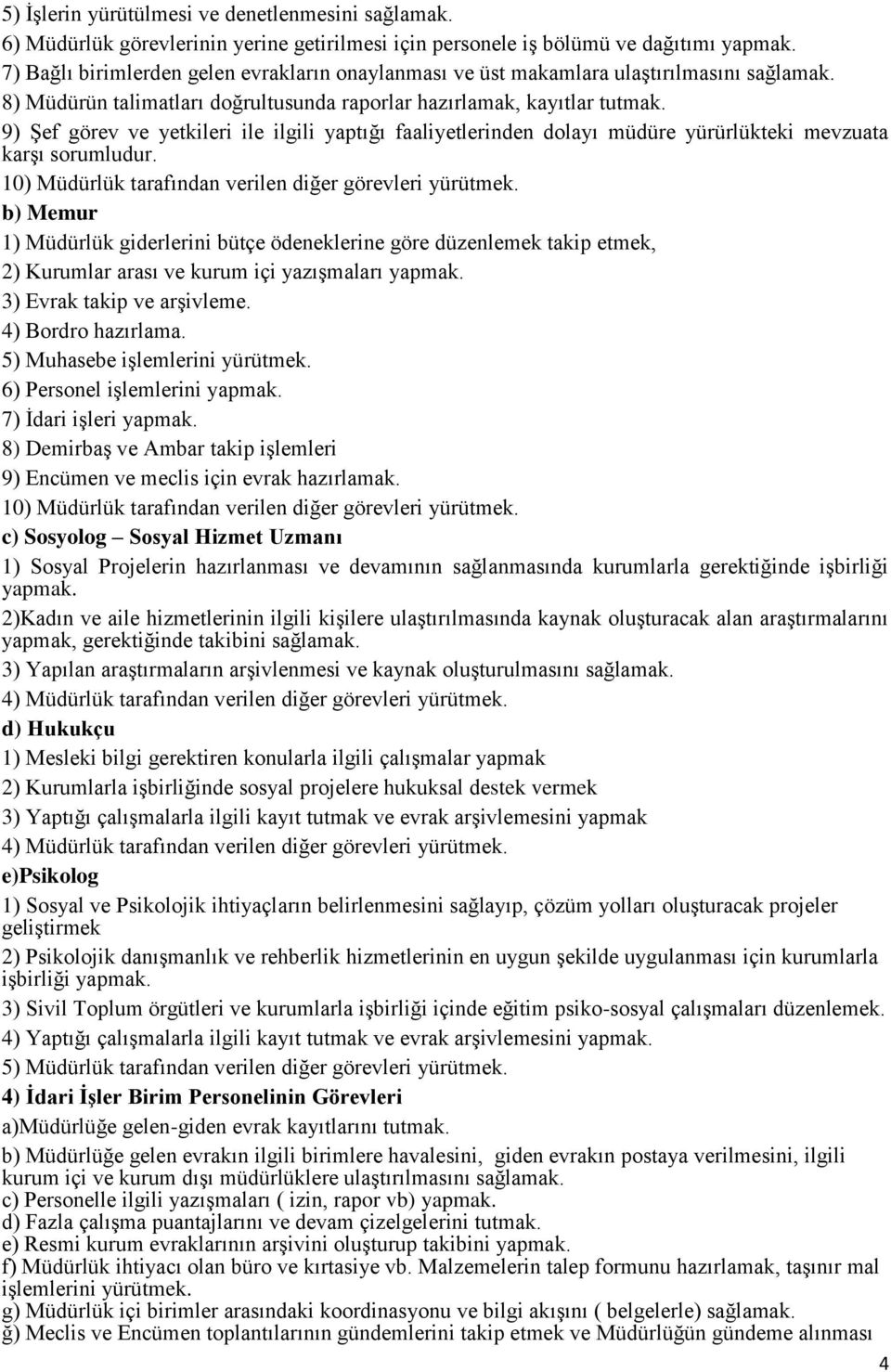 9) Şef görev ve yetkileri ile ilgili yaptığı faaliyetlerinden dolayı müdüre yürürlükteki mevzuata karşı sorumludur. 10) Müdürlük tarafından verilen diğer görevleri yürütmek.