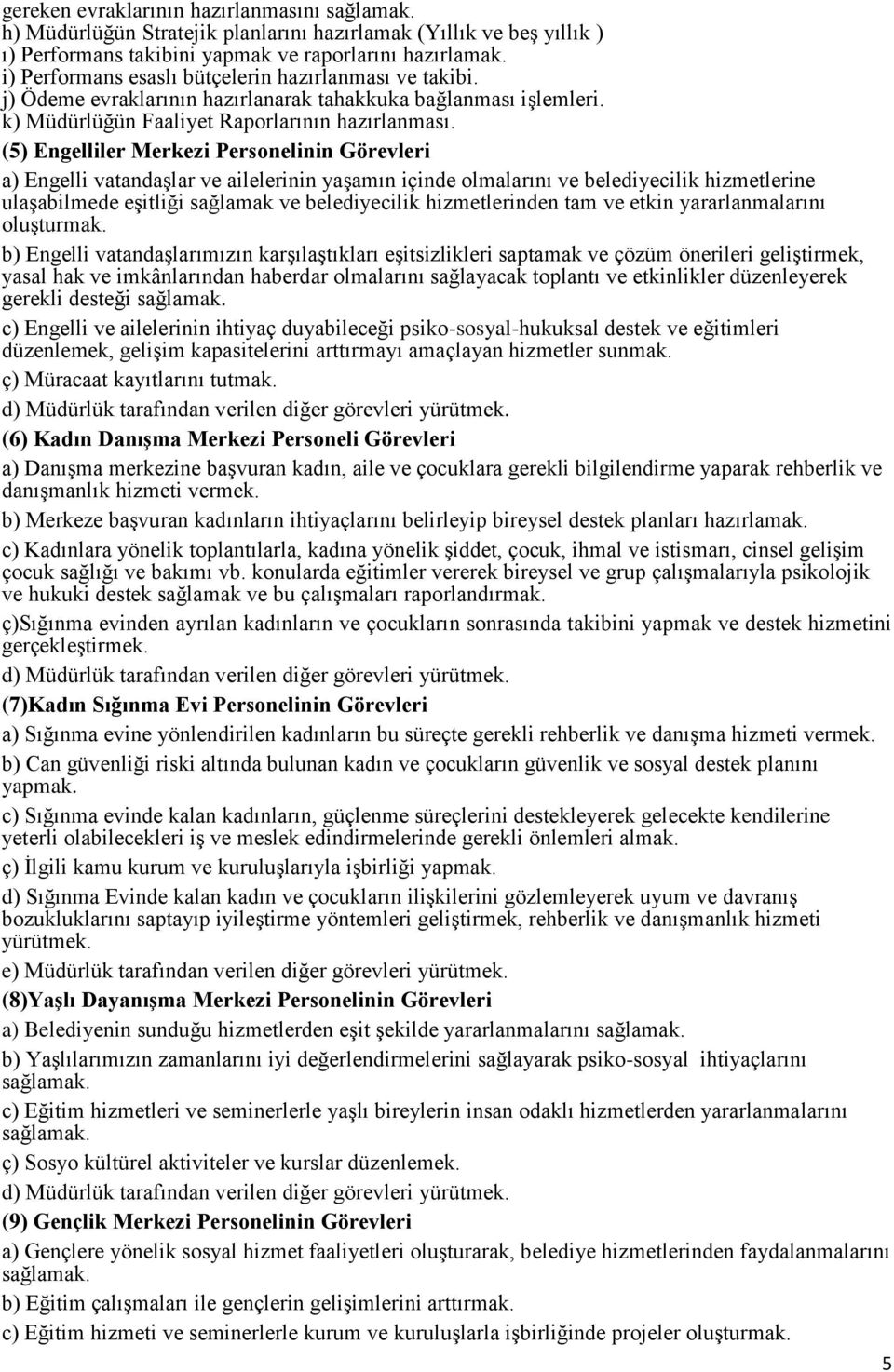 (5) Engelliler Merkezi Personelinin Görevleri a) Engelli vatandaşlar ve ailelerinin yaşamın içinde olmalarını ve belediyecilik hizmetlerine ulaşabilmede eşitliği sağlamak ve belediyecilik