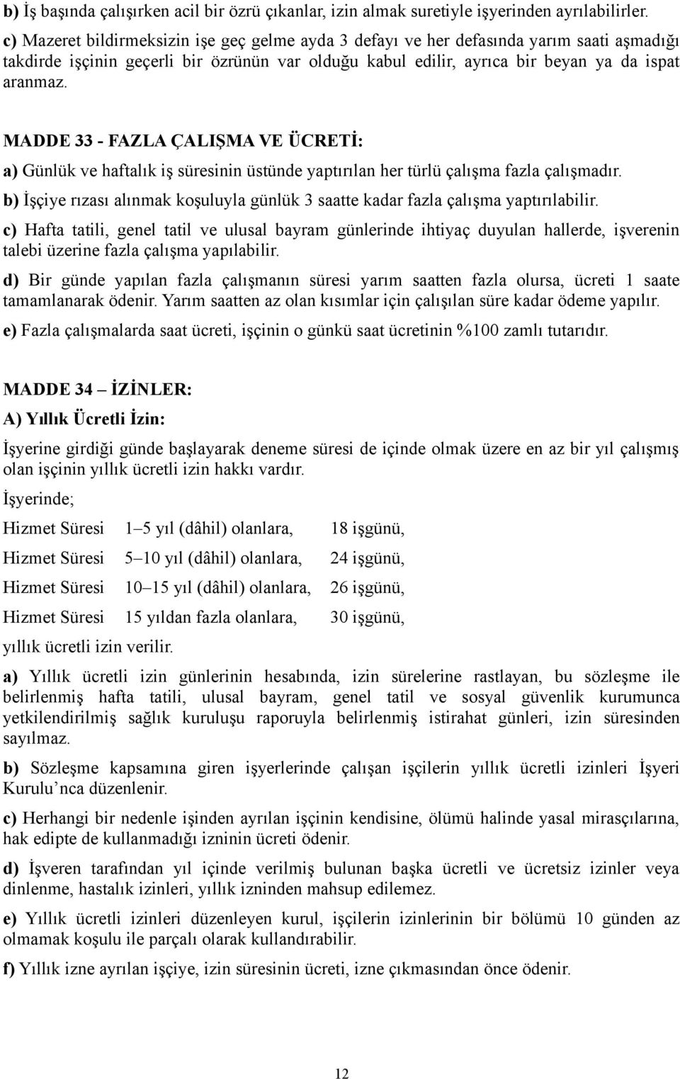 MADDE 33 - FAZLA ÇALIŞMA VE ÜCRETİ: a) Günlük ve haftalık iş süresinin üstünde yaptırılan her türlü çalışma fazla çalışmadır.