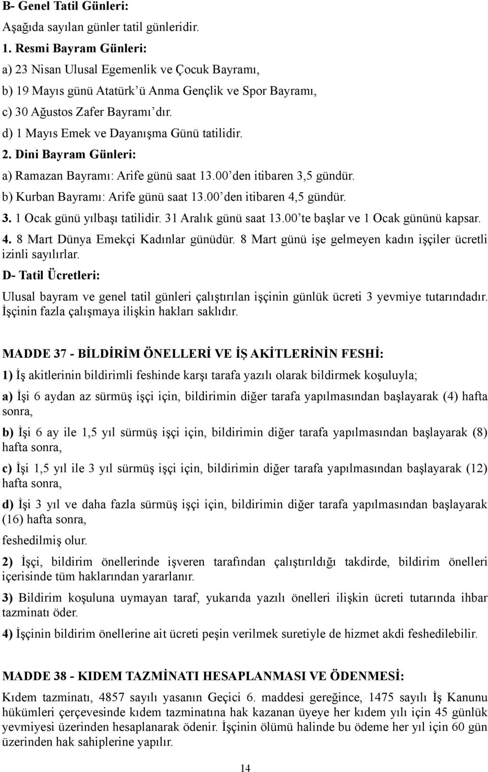 d) 1 Mayıs Emek ve Dayanışma Günü tatilidir. 2. Dini Bayram Günleri: a) Ramazan Bayramı: Arife günü saat 13.00 den itibaren 3,5 gündür. b) Kurban Bayramı: Arife günü saat 13.