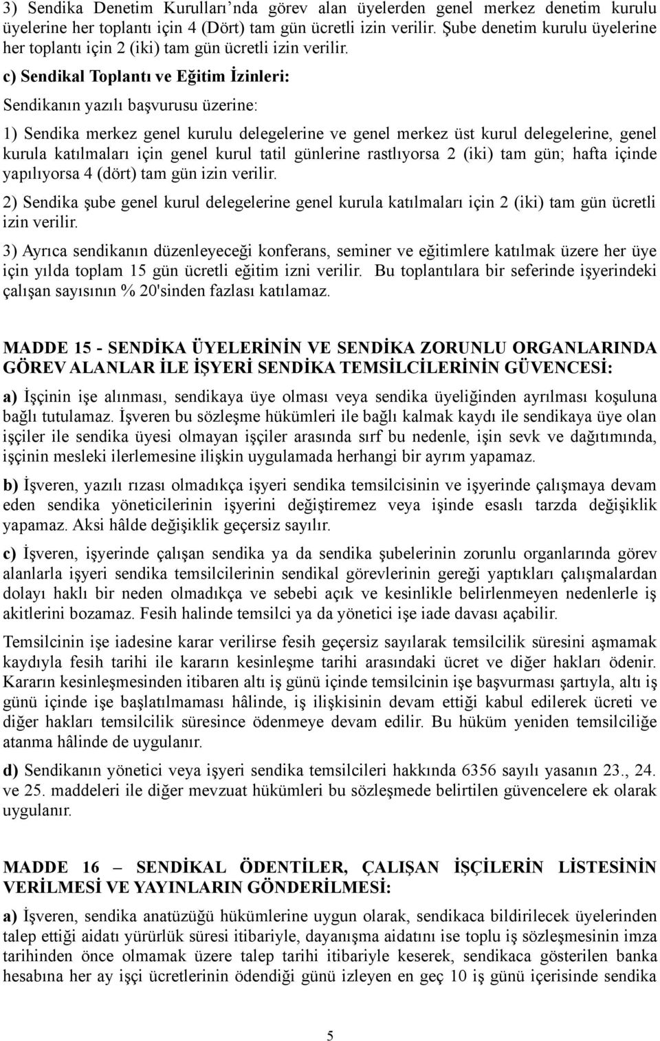 c) Sendikal Toplantı ve Eğitim İzinleri: Sendikanın yazılı başvurusu üzerine: 1) Sendika merkez genel kurulu delegelerine ve genel merkez üst kurul delegelerine, genel kurula katılmaları için genel