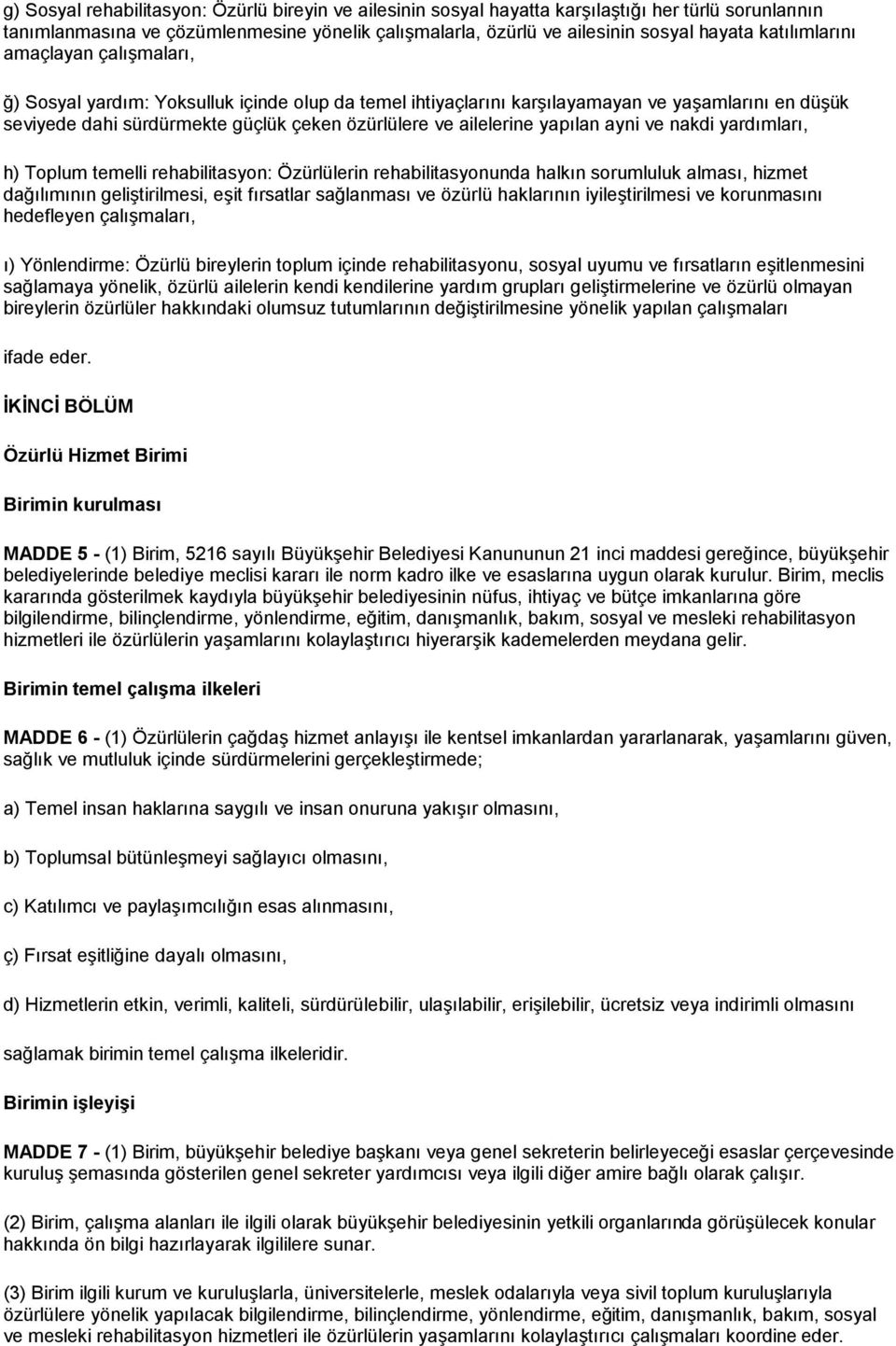 ailelerine yapılan ayni ve nakdi yardımları, h) Toplum temelli rehabilitasyon: Özürlülerin rehabilitasyonunda halkın sorumluluk alması, hizmet dağılımının geliştirilmesi, eşit fırsatlar sağlanması ve