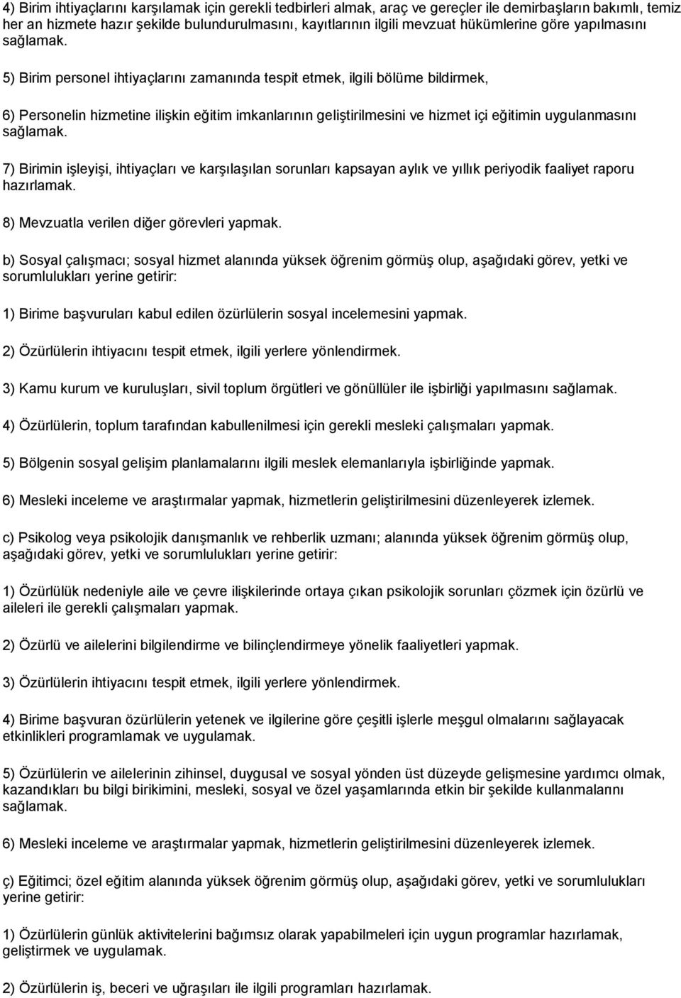 eğitimin uygulanmasını 7) Birimin işleyişi, ihtiyaçları ve karşılaşılan sorunları kapsayan aylık ve yıllık periyodik faaliyet raporu hazırlamak. 8) Mevzuatla verilen diğer görevleri yapmak.