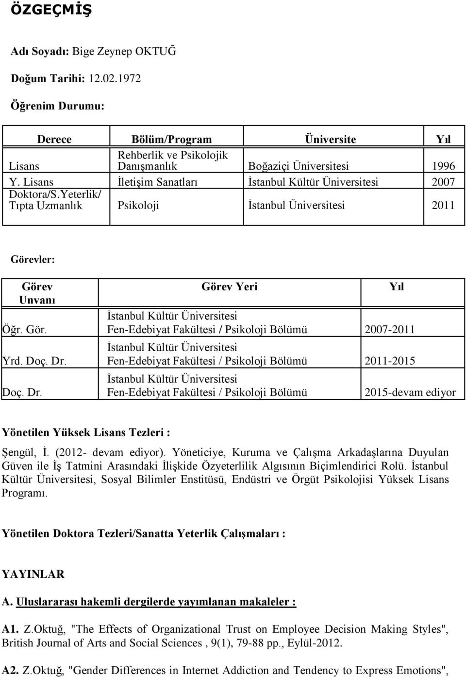 Doç. Dr. Doç. Dr. Fen-Edebiyat Fakültesi / Psikoloji Bölümü 2011-2015 Fen-Edebiyat Fakültesi / Psikoloji Bölümü 2015-devam ediyor Yönetilen Yüksek Lisans Tezleri : Şengül, İ. (2012- devam ediyor).