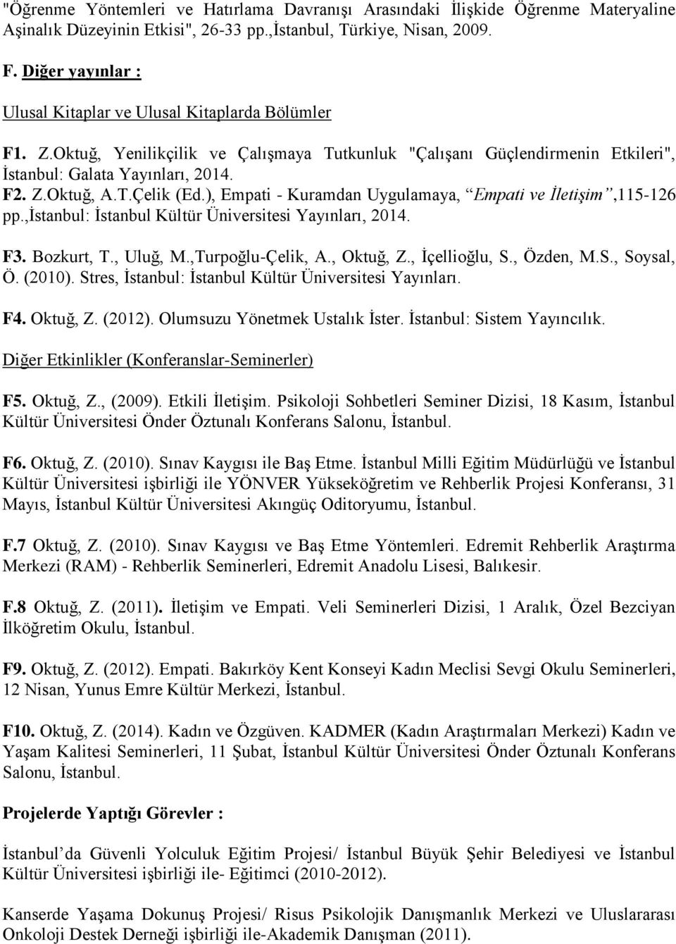 ), Empati - Kuramdan Uygulamaya, Empati ve İletişim,115-126 pp.,istanbul: Yayınları, 2014. F3. Bozkurt, T., Uluğ, M.,Turpoğlu-Çelik, A., Oktuğ, Z., İçellioğlu, S., Özden, M.S., Soysal, Ö. (2010).