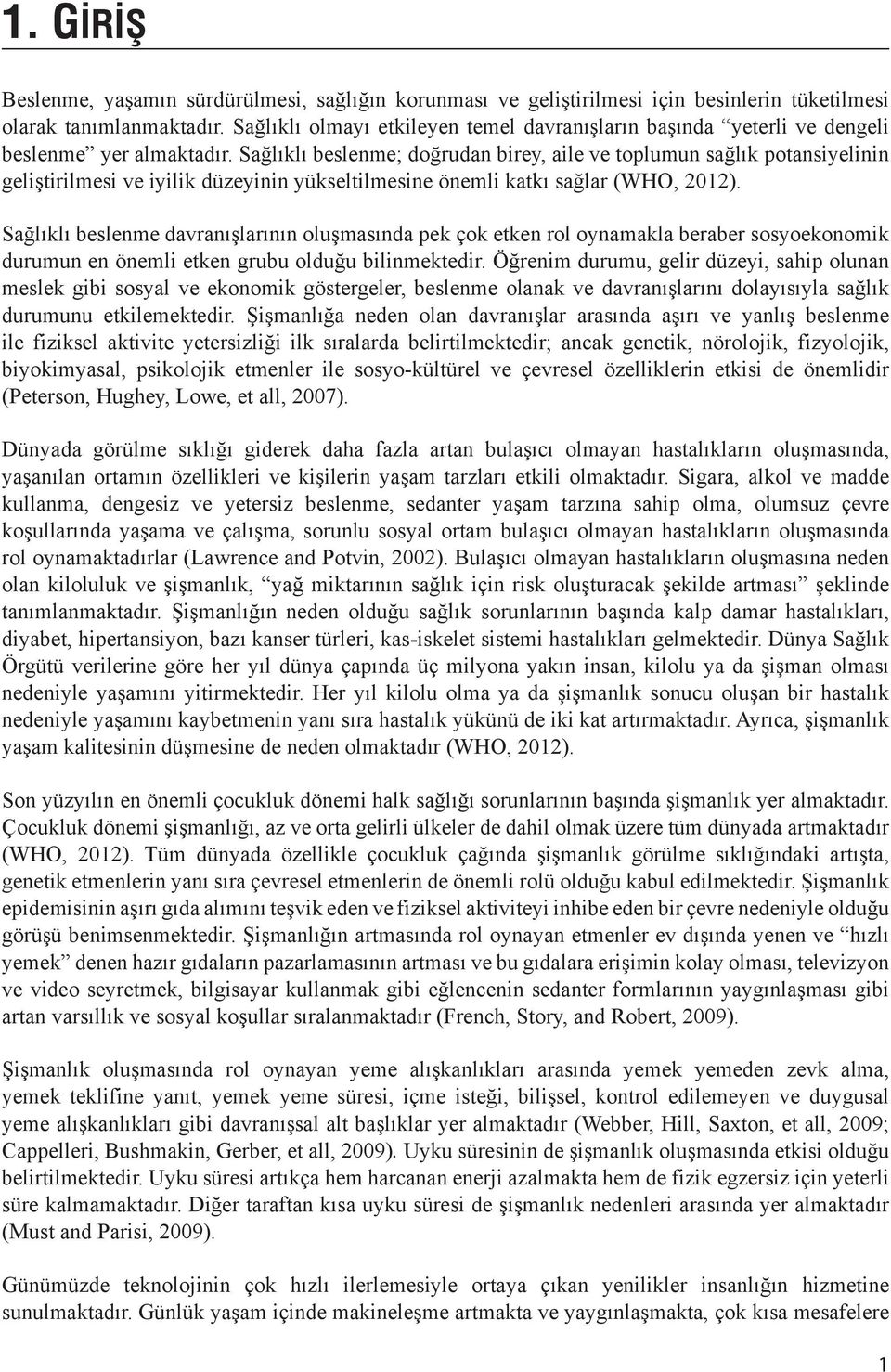 Sağlıklı beslenme; doğrudan birey, aile ve toplumun sağlık potansiyelinin geliştirilmesi ve iyilik düzeyinin yükseltilmesine önemli katkı sağlar (WHO, 2012).