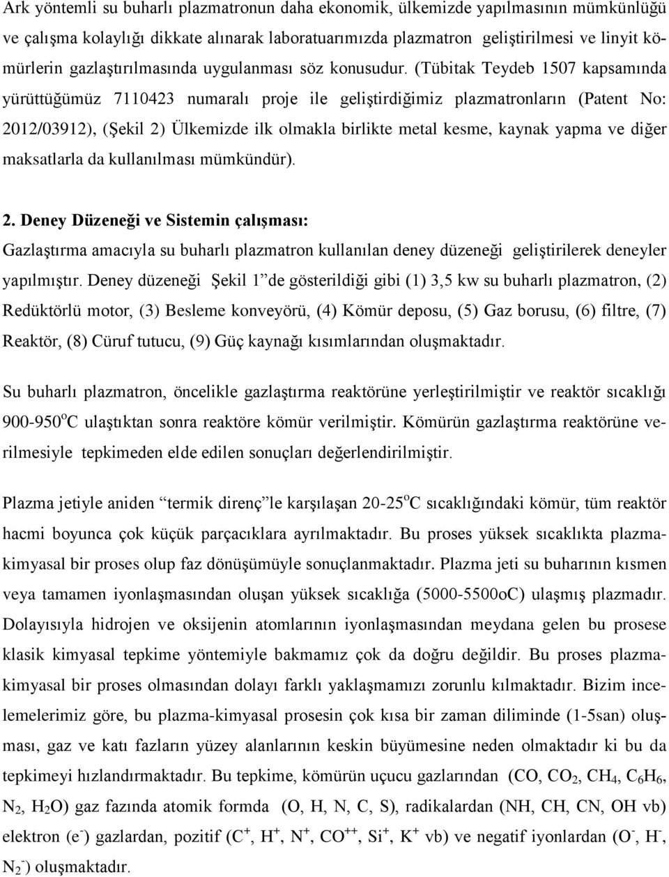 (Tübitak Teydeb 1507 kapsamında yürüttüğümüz 7110423 numaralı proje ile geliştirdiğimiz plazmatronların (Patent No: 2012/03912), (Şekil 2) Ülkemizde ilk olmakla birlikte metal kesme, kaynak yapma ve