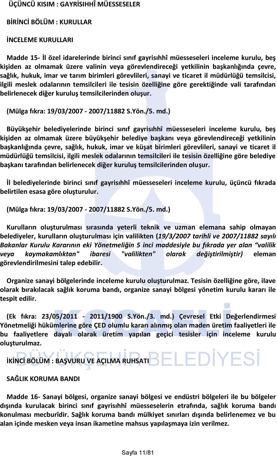 tesisin özelliğine göre gerektiğinde vali tarafından belirlenecek diğer kuruluş temsilcilerinden oluşur. (Mülga fıkra: 19/03/2007-2007/11882 S.Yön./5. md.