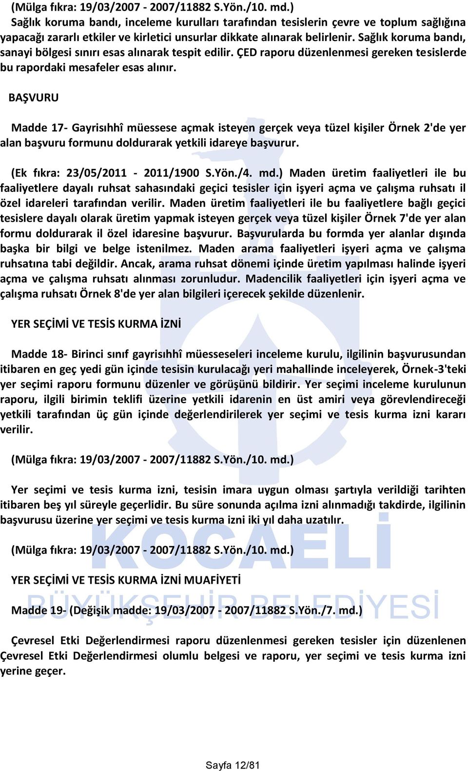 Sağlık koruma bandı, sanayi bölgesi sınırı esas alınarak tespit edilir. ÇED raporu düzenlenmesi gereken tesislerde bu rapordaki mesafeler esas alınır.