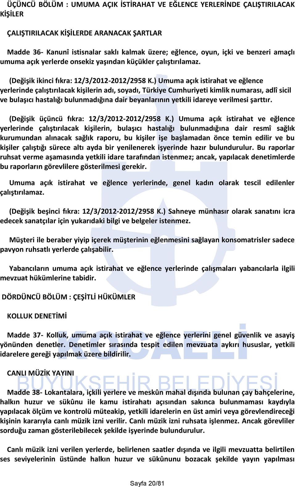 ) Umuma açık istirahat ve eğlence yerlerinde çalıştırılacak kişilerin adı, soyadı, Türkiye Cumhuriyeti kimlik numarası, adlî sicil ve bulaşıcı hastalığı bulunmadığına dair beyanlarının yetkili