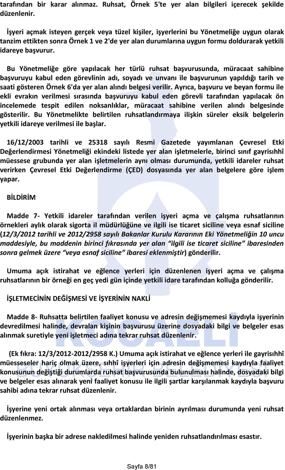 Bu Yönetmeliğe göre yapılacak her türlü ruhsat başvurusunda, müracaat sahibine başvuruyu kabul eden görevlinin adı, soyadı ve unvanı ile başvurunun yapıldığı tarih ve saati gösteren Örnek 6'da yer