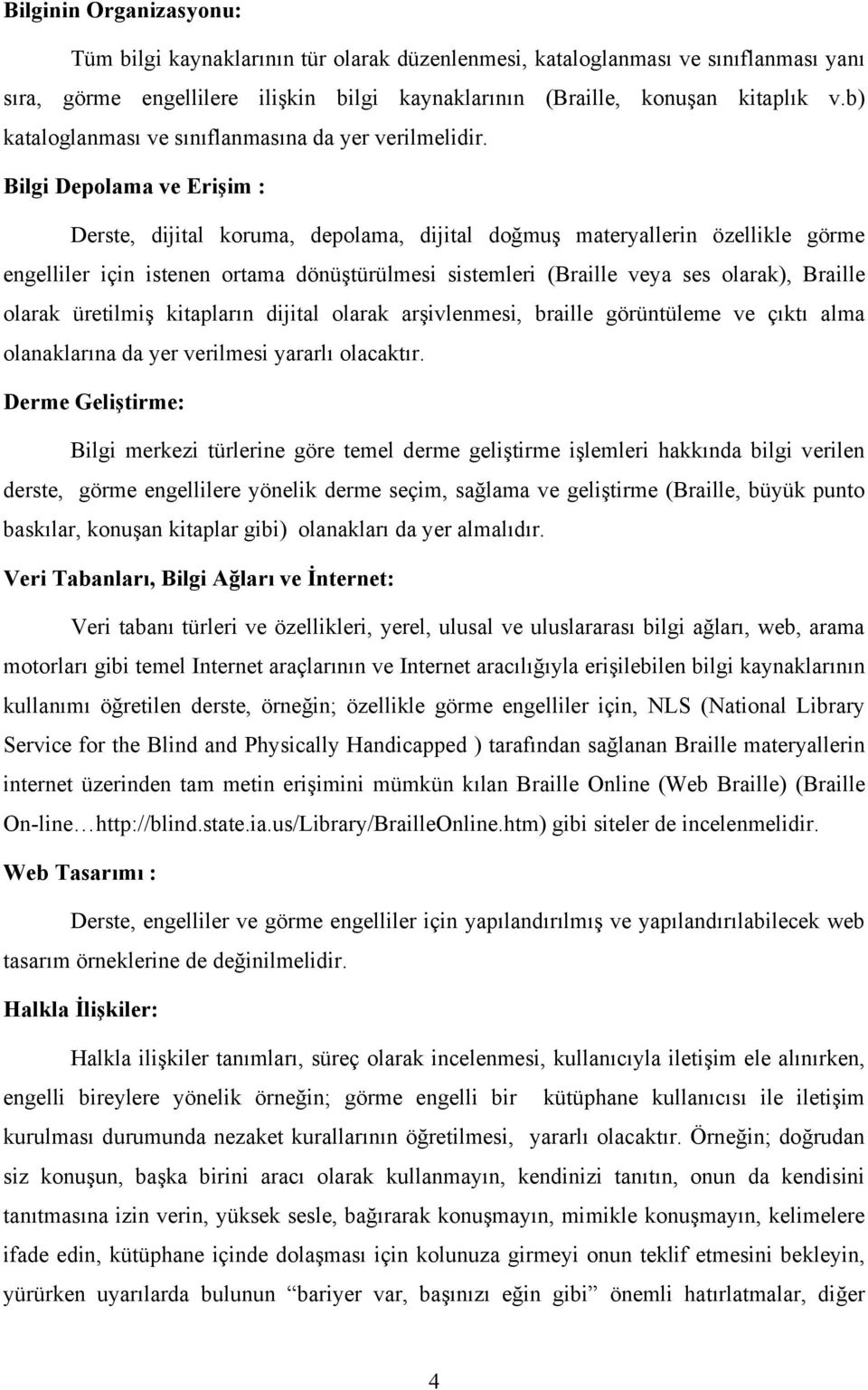 Bilgi Depolama ve Erişim : Derste, dijital koruma, depolama, dijital doğmuş materyallerin özellikle görme engelliler için istenen ortama dönüştürülmesi sistemleri (Braille veya ses olarak), Braille