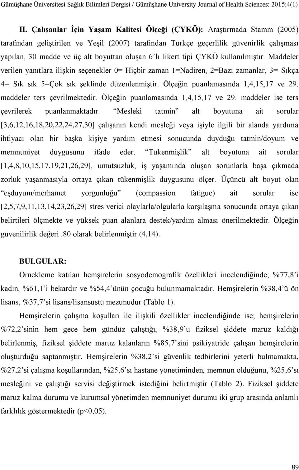 Ölçeğin puanlamasında 1,4,15,17 ve 29. maddeler ters çevrilmektedir. Ölçeğin puanlamasında 1,4,15,17 ve 29. maddeler ise ters çevrilerek puanlanmaktadır.