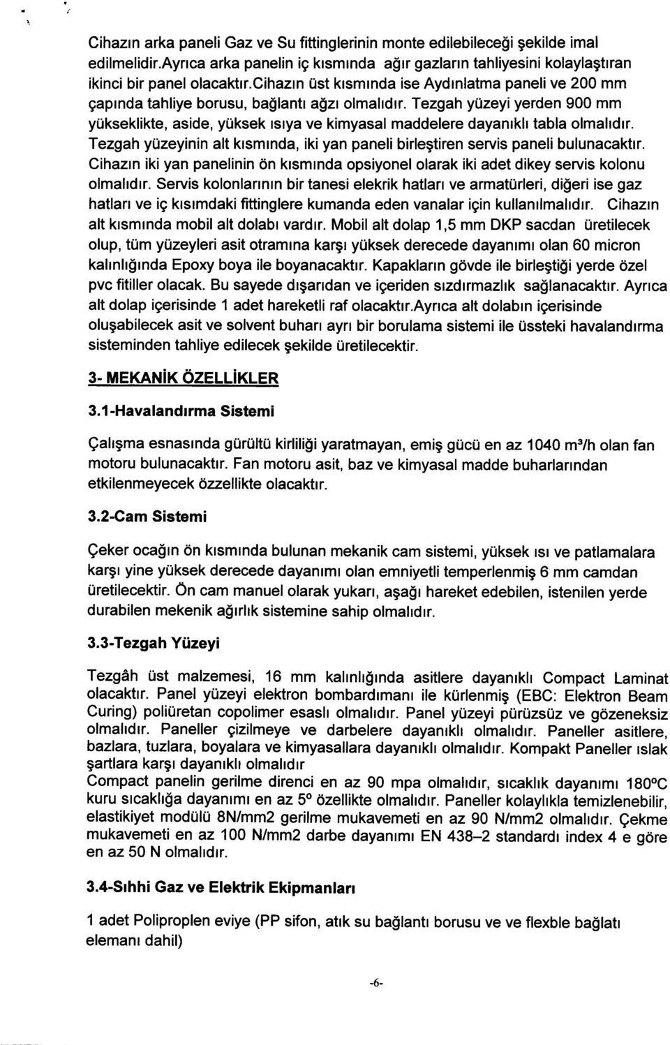 Tezgah yuzeyi yerden 900 mm yukseklikte, aside, yuksek rsrya ve kimyasal maddelere dayanrkh tabla olmahdrr. Tezgah yuzeyinin alt krsmrnda, ikiyan paneli birlegtiren servis paneli bulunacaktrr.