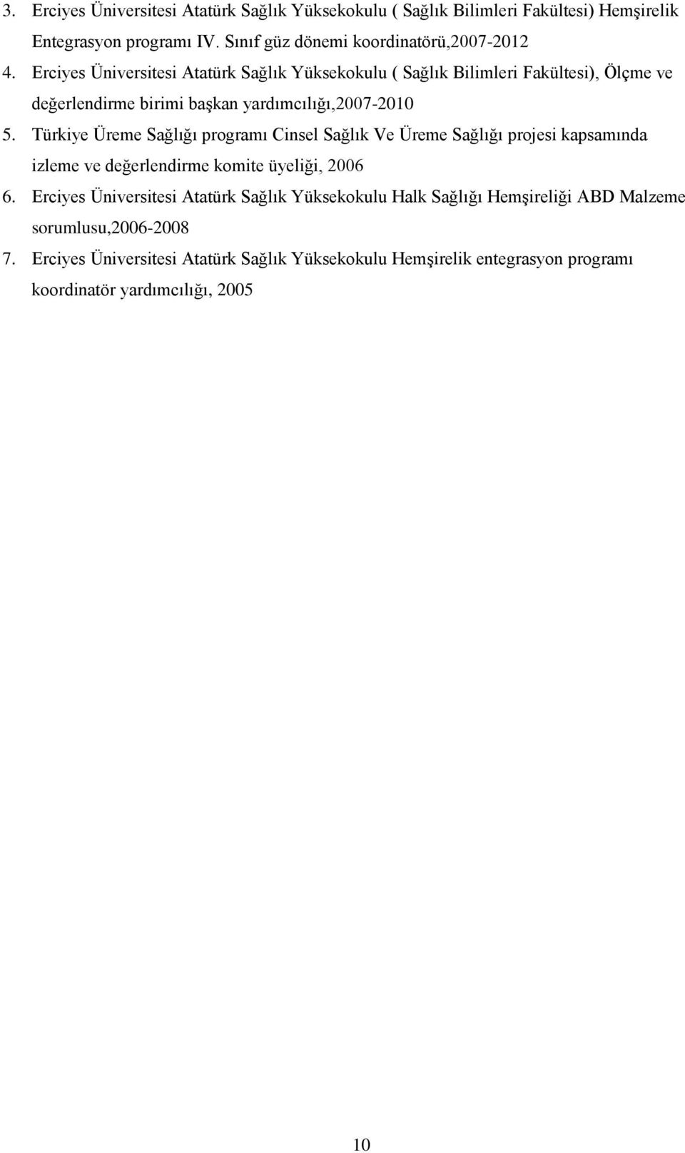 Türkiye Üreme Sağlığı programı Cinsel Sağlık Ve Üreme Sağlığı projesi kapsamında izleme ve değerlendirme komite üyeliği, 2006 6.