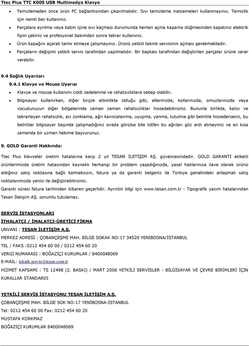 Ürün kapağını açarak tamir etmeye çalışmayınız. Ürünü yetkili teknik servisinin açması gerekmektedir. Parçaların değişimi yetkili servis tarafından yapılmalıdır.