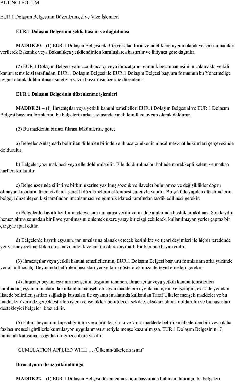 1 Dolaşım Belgesi yalnızca ihracatçı veya ihracatçının gümrük beyannamesini imzalamakla yetkili kanuni temsilcisi tarafından, EUR.1 Dolaşım Belgesi ile EUR.