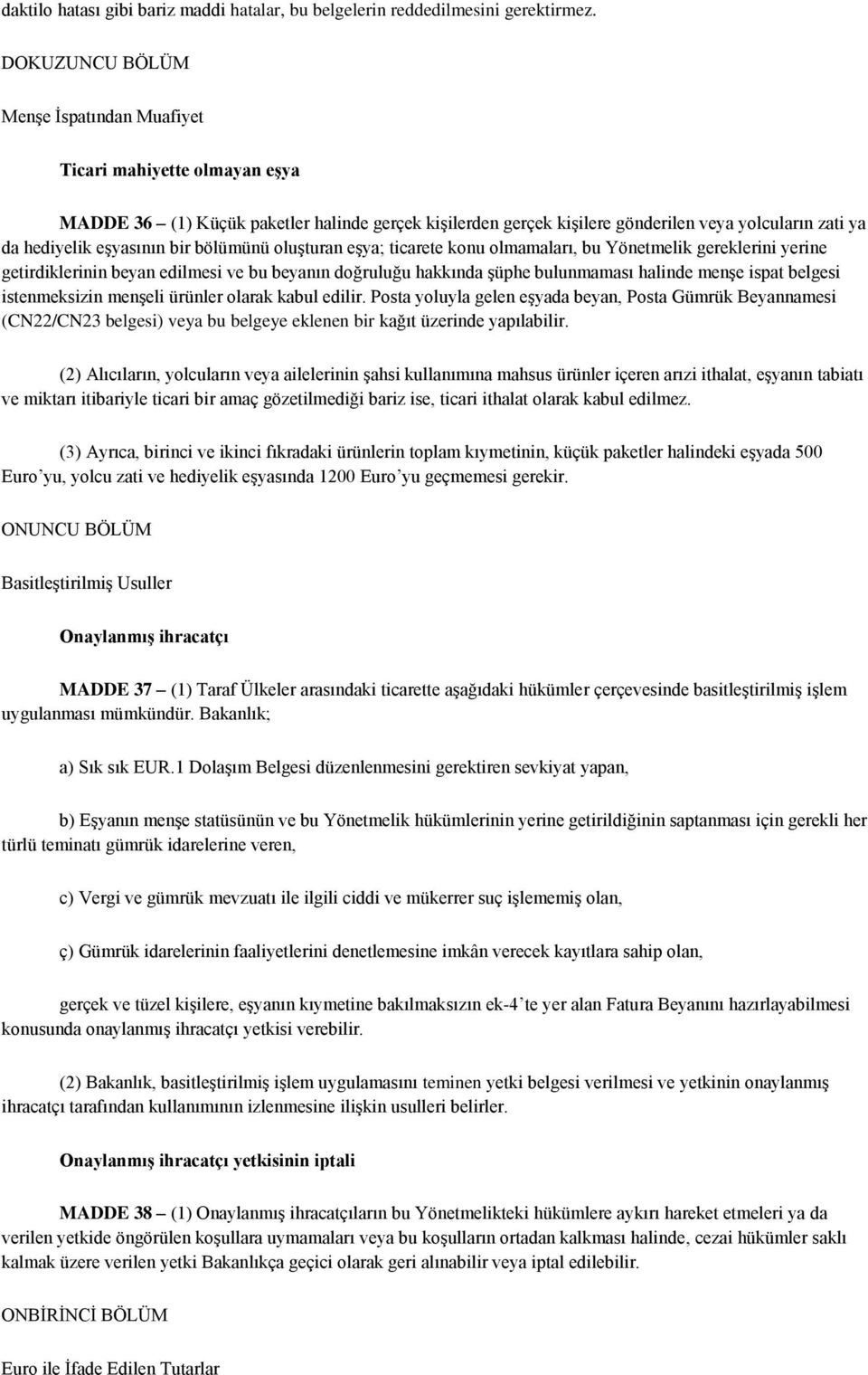 bir bölümünü oluşturan eşya; ticarete konu olmamaları, bu Yönetmelik gereklerini yerine getirdiklerinin beyan edilmesi ve bu beyanın doğruluğu hakkında şüphe bulunmaması halinde menşe ispat belgesi