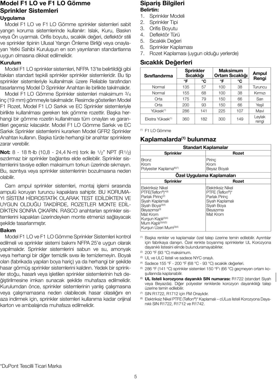 edilmelidir. Kurulum Model F1 LO sprinkler sistemleri, NFPA 13'te belirtildiği gibi takılan standart tepkili sprinkler sprinkler sistemleridir.