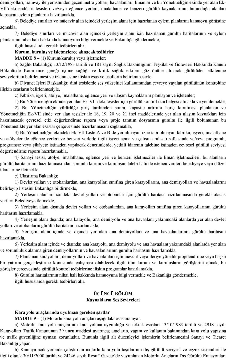 açmakla, 7) Belediye sınırları ve mücavir alan içindeki yerleşim alanı için hazırlanan gürültü haritalarının ve eylem planlarının nihai hali hakkında kamuoyuna bilgi vermekle ve Bakanlığa