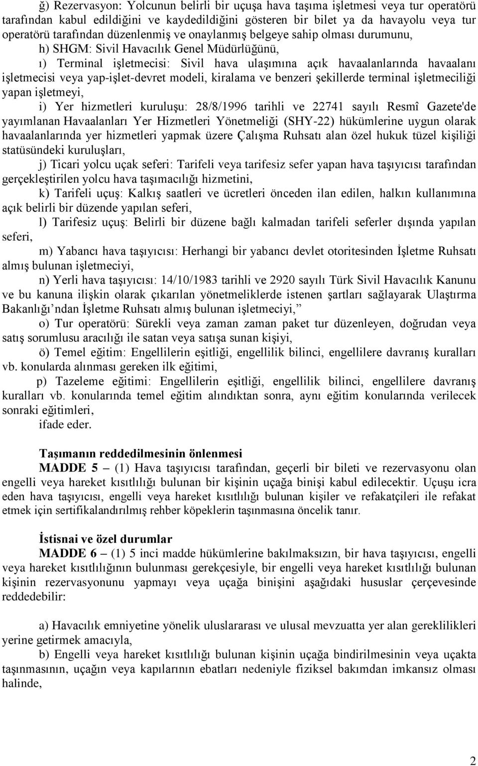 yap-işlet-devret modeli, kiralama ve benzeri şekillerde terminal işletmeciliği yapan işletmeyi, i) Yer hizmetleri kuruluşu: 28/8/1996 tarihli ve 22741 sayılı Resmî Gazete'de yayımlanan Havaalanları