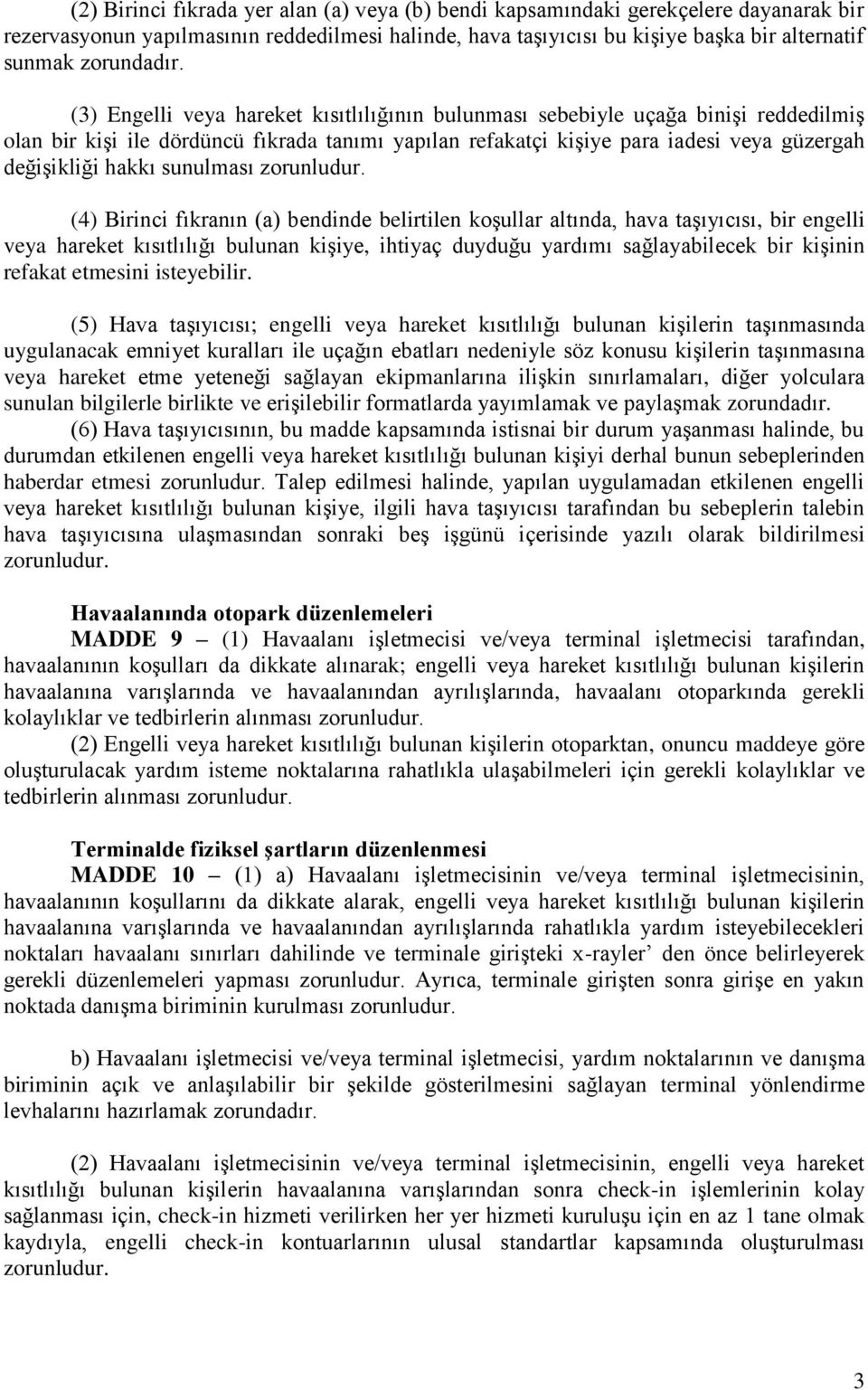 (3) Engelli veya hareket kısıtlılığının bulunması sebebiyle uçağa binişi reddedilmiş olan bir kişi ile dördüncü fıkrada tanımı yapılan refakatçi kişiye para iadesi veya güzergah değişikliği hakkı