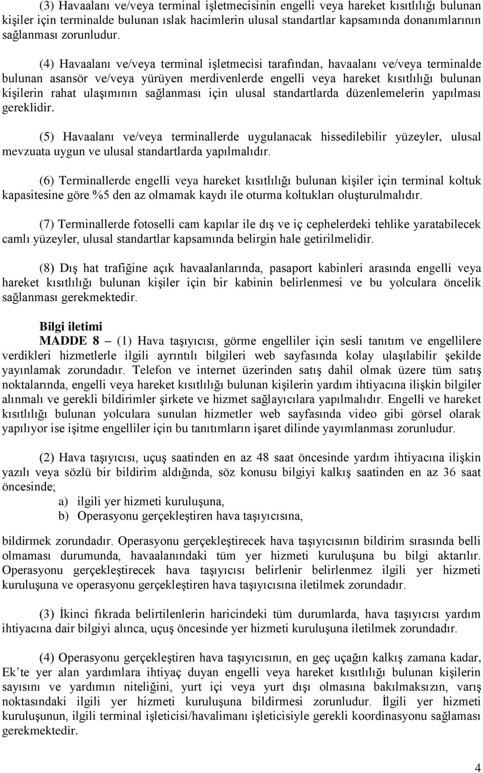 (4) Havaalanı ve/veya terminal işletmecisi tarafından, havaalanı ve/veya terminalde bulunan asansör ve/veya yürüyen merdivenlerde engelli veya hareket kısıtlılığı bulunan kişilerin rahat ulaşımının