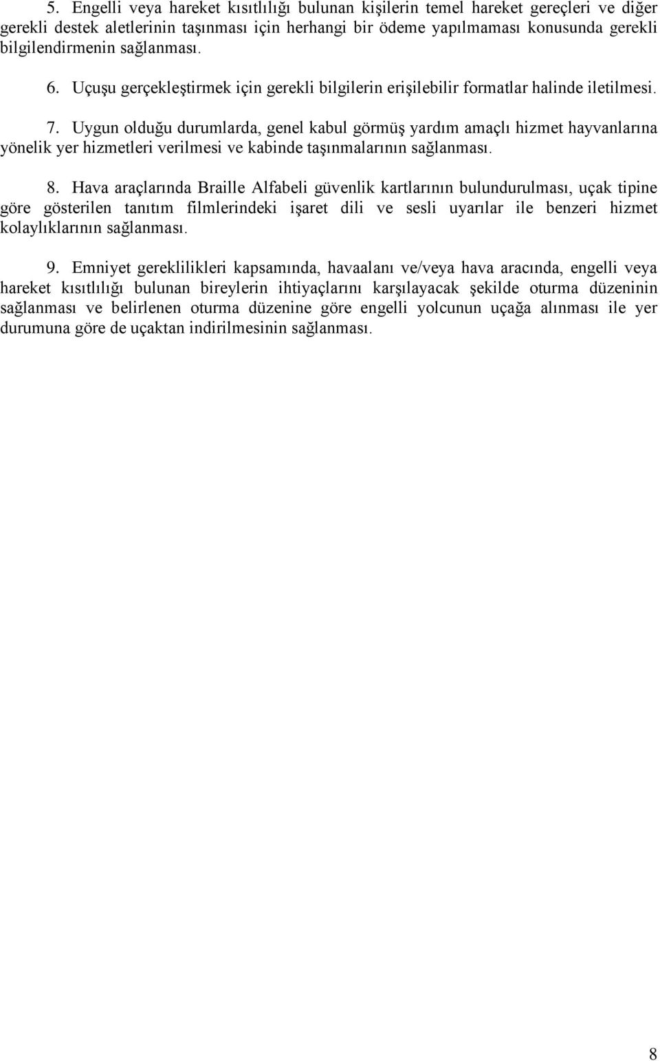 Uygun olduğu durumlarda, genel kabul görmüş yardım amaçlı hizmet hayvanlarına yönelik yer hizmetleri verilmesi ve kabinde taşınmalarının sağlanması. 8.