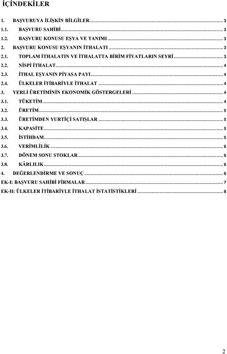 .. 4 3.2. ÜRETİM... 5 3.3. ÜRETİMDEN YURTİÇİ SATIŞLAR... 5 3.4. KAPASİTE... 5 3.5. İSTİHDAM... 5 3.6. VERİMLİLİK... 6 3.7. DÖNEM SONU STOKLAR... 6 3.8. KÂRLILIK.