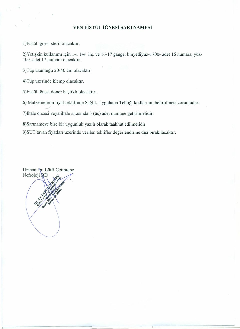 3)Tüp uzunluğu 20-40 cm olacaktır. 4)Tüp üzerinde klemp olacaktır. S)Fistül iğnesi döner başlıklı olacaktır.