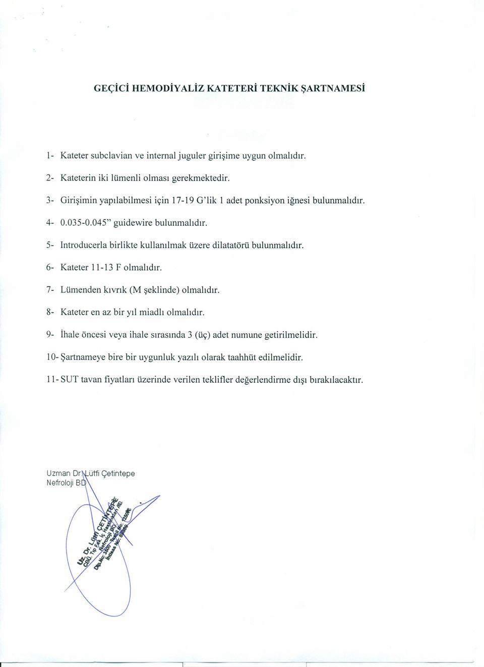 5- Introducerla birlikte kullanılmak üzere dilatatörü bulunmalıdır. 6- Kateter 11-13 Falmalıdır. 7- Lümenden kıvrık (M şeklinde) olmalıdır.