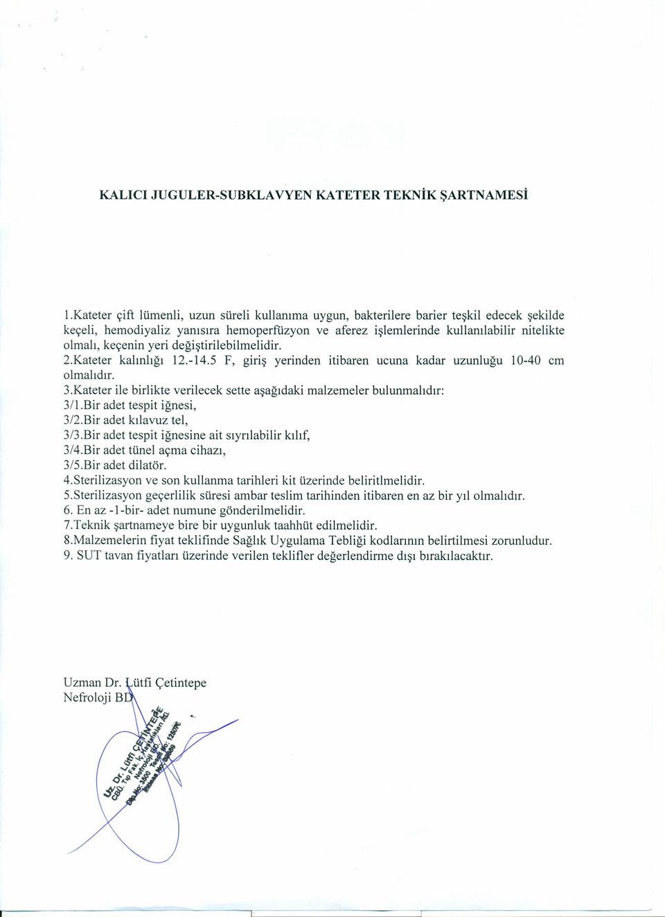 yeri değiştirilebilmelidir. 2.Kateter kalınlığı 12.-14.5 F, giriş yerinden itibaren ucuna kadar uzunluğu 10-40 cm olmalıdır. 3.